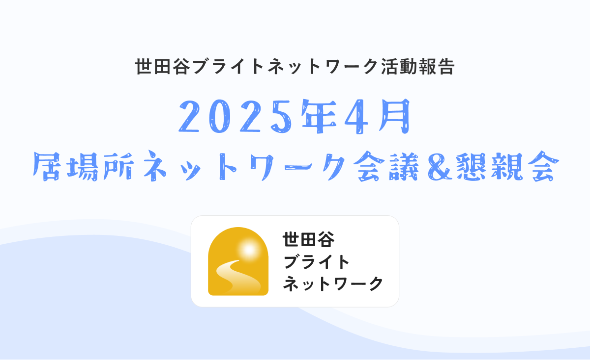 世田谷ブライトネットワーク活動報告 〜2025年4月28日 居場所ネットワーク会議&懇親会〜