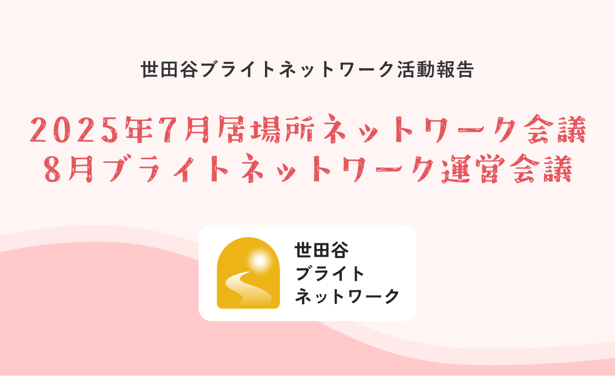 世田谷ブライトネットワーク活動報告 〜2025年7月居場所ネットワーク会議、8月ブライトネット運営会議〜