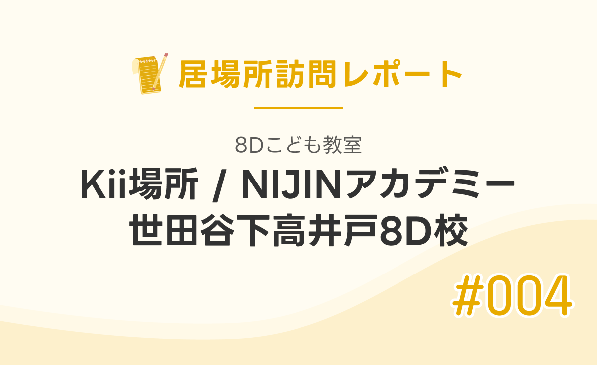 「8Dこども教室　Kii場所/NIJINアカデミー世田谷下高井戸8D校」訪問レポート